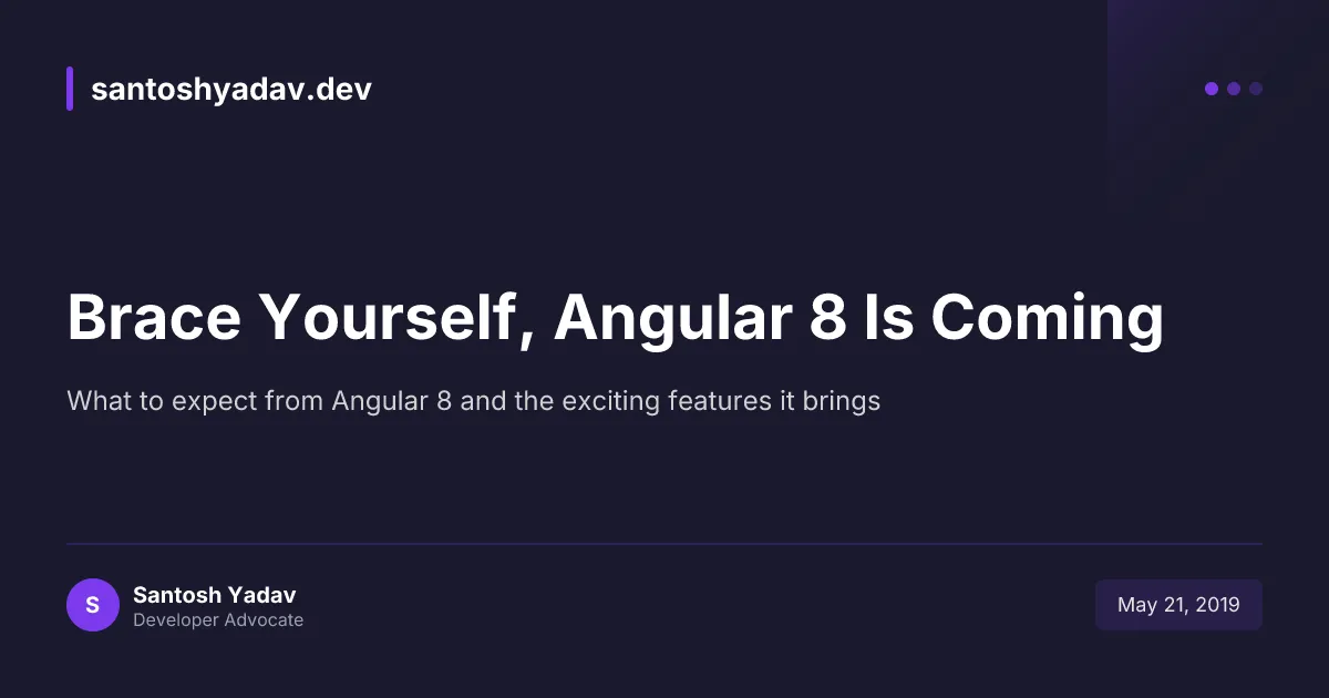 Brace yourself. Angular 8 is coming