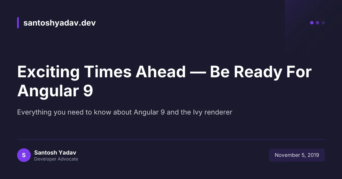 Exciting Times Ahead — Be Ready For Angular 9